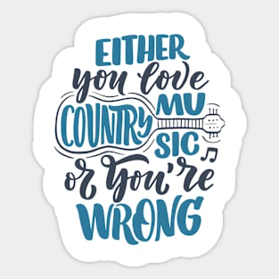 either you love country music or you're wrong Sticker